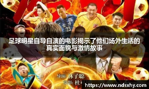 足球明星自导自演的电影揭示了他们场外生活的真实面貌与激情故事